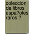 Coleccion De Libros Espa�Oles Raros Ͽ