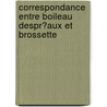 Correspondance Entre Boileau Despr�Aux Et Brossette by Nicolas Boileau Despr�Aux