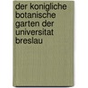 Der Konigliche Botanische Garten Der Universitat Breslau door Johann Heinrich Robert Goppert
