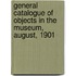 General Catalogue Of Objects In The Museum, August, 1901