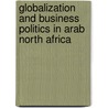 Globalization and Business Politics in Arab North Africa by Melani Claire Cammett