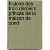 Histoire Des Trois Derniers Princes de La Maison de Cond door Jacques Crtineau-Joly