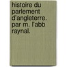 Histoire Du Parlement D'Angleterre. Par M. L'Abb Raynal. door Abb� Raynal