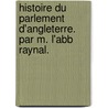 Histoire Du Parlement D'Angleterre. Par M. L'Abb Raynal. door Abb� Raynal