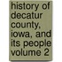 History of Decatur County, Iowa, and Its People Volume 2