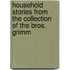 Household Stories from the Collection of the Bros. Grimm