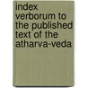 Index Verborum to the Published Text of the Atharva-Veda door William Dwight Whitney