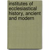 Institutes of Ecclesiastical History, Ancient and Modern by Johann Lorenz Mosheim