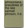 Johnsoniana. Anecdotes Of The Late Samuel Johnson, Ll.D. by Thomas Campbell