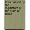 Laws Passed By The ... Legislature Of The State Of Texas door Texas