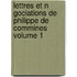 Lettres Et N Gociations de Philippe de Commines Volume 1