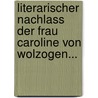 Literarischer Nachlass Der Frau Caroline Von Wolzogen... door Von Johann Wolfgang Goethe