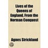 Lives Of The Queens Of England, From The Norman Conquest
