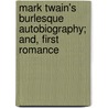 Mark Twain's Burlesque Autobiography; And, First Romance door Mark Swain