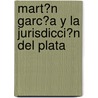 Mart�N Garc�A Y La Jurisdicci�N Del Plata door Agust�N. De Vedia