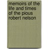 Memoirs of the Life and Times of the Pious Robert Nelson by Charles Frederick Secretan