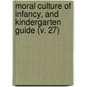 Moral Culture Of Infancy, And Kindergarten Guide (V. 27) door Mary Tyler Peabody Mann