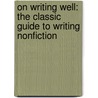 On Writing Well: The Classic Guide to Writing Nonfiction door William Zinsser