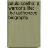 Paulo Coelho: A Warrior's Life: The Authorized Biography by Fernando Morais