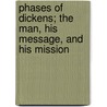 Phases of Dickens; the Man, His Message, and His Mission by John Cuming Walters