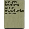 Pure Gold: Adventures with Six Rescued Golden Retrievers by Holli Pfau