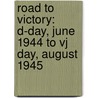 Road To Victory: D-Day, June 1944 To Vj Day, August 1945 door James Alexander