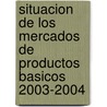 Situacion de Los Mercados de Productos Basicos 2003-2004 door Food and Agriculture Organization of the United Nations