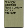 Skin Tight: Apartheid Literary Culture And Its Aftermath by Louise Bethlehem