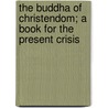 The Buddha of Christendom; A Book for the Present Crisis by Professor Robert Anderson