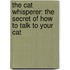 The Cat Whisperer: The Secret Of How To Talk To Your Cat
