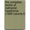 The Complete Works of Nathaniel Hawthorne (1909 Volume 5 by Nathaniel Hawthorne