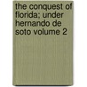 The Conquest of Florida; Under Hernando de Soto Volume 2 door Theodore Irving