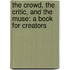 The Crowd, the Critic, and the Muse: A Book for Creators