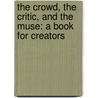 The Crowd, the Critic, and the Muse: A Book for Creators by Michael Gungor