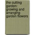 The Cutting Garden: Growing and Arranging Garden Flowers
