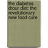 The Diabetes Dtour Diet: The Revolutionary New Food Cure