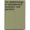 The Epistemology of Development, Evolution, and Genetics door Richard Burian