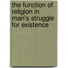 The Function of Religion in Man's Struggle for Existence door Foster George Burman 1858-1918