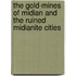 The Gold-Mines of Midian and the Ruined Midianite Cities