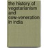 The History of Vegetarianism and Cow-Veneration in India