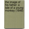 The Image Of His Father: A Tale Of A Young Monkey (1848) door Henry Mayhew