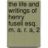 The Life And Writings Of Henry Fuseli Esq. M. A. R. A, 2 door Henry Fuseli