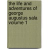 The Life and Adventures of George Augustus Sala Volume 1 door George Augustus Sala