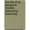 The Life of Dr. Benjamin Franklin. [electronic Resource] door Benjamin Franklin