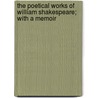 The Poetical Works of William Shakespeare; With a Memoir by Shakespeare William Shakespeare