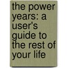 The Power Years: A User's Guide to the Rest of Your Life by Ken Dychtwald