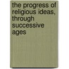 The Progress of Religious Ideas, Through Successive Ages door 1802-1880 Child