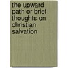 The Upward Path or Brief Thoughts on Christian Salvation by Professor John Parker