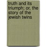 Truth And Its Triumph; Or, The Story Of The Jewish Twins door Sarah Schoonmaker Baker