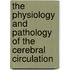 the Physiology and Pathology of the Cerebral Circulation